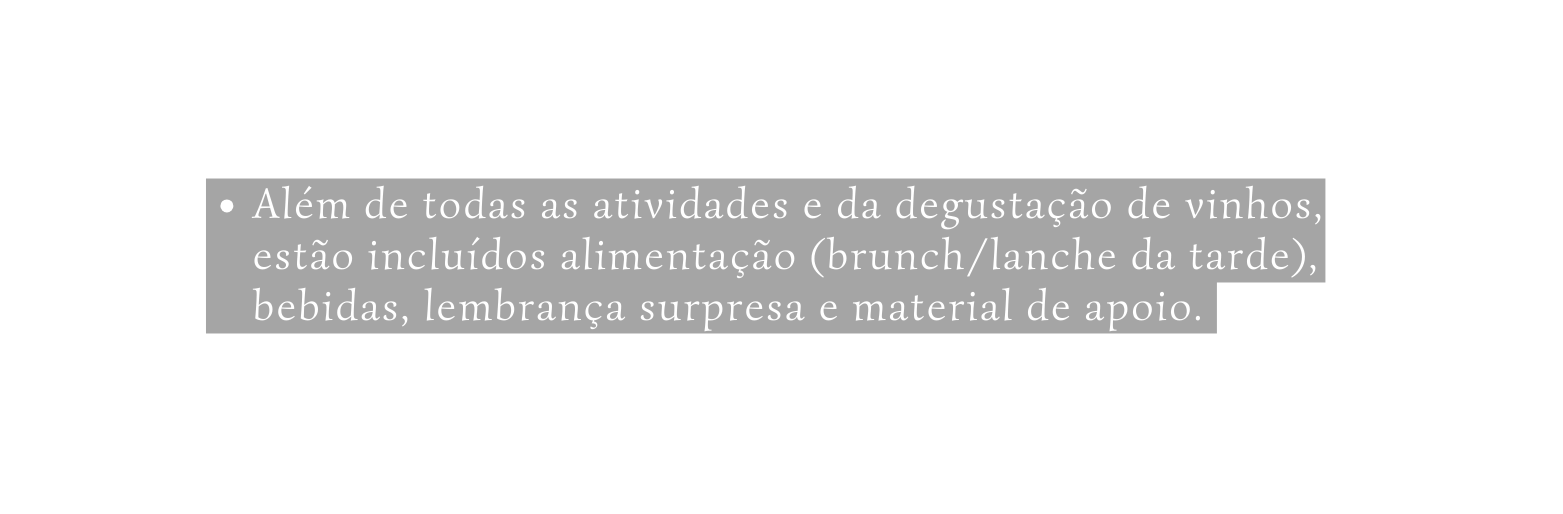 Além de todas as atividades e da degustação de vinhos estão incluídos alimentação brunch lanche da tarde bebidas lembrança surpresa e material de apoio